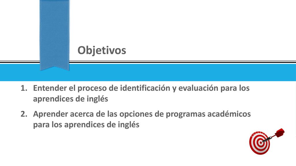 Objetivos Entender el proceso de identificación y evaluación para los aprendices de inglés.