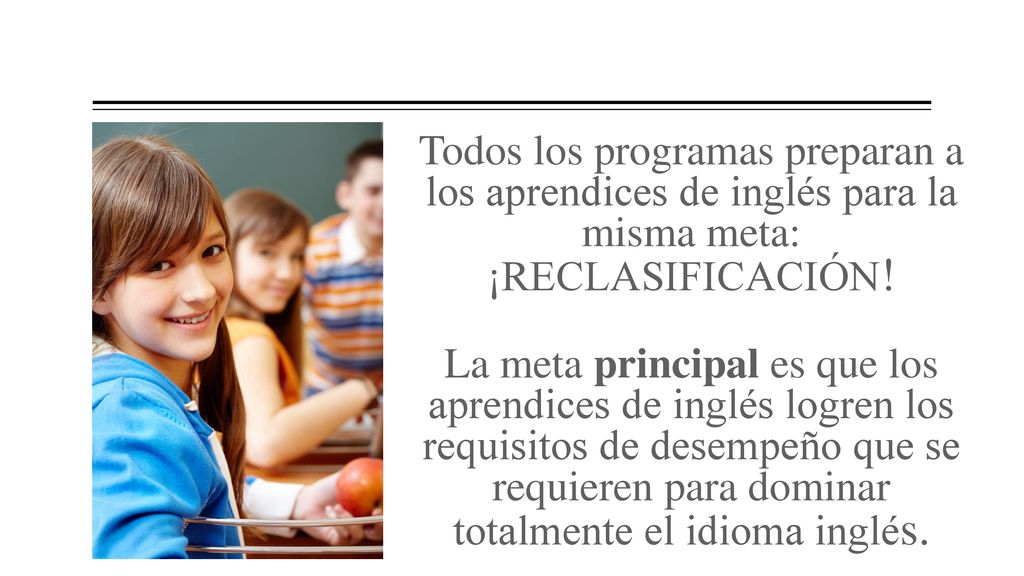 Todos los programas preparan a los aprendices de inglés para la misma meta: ¡RECLASIFICACIÓN!