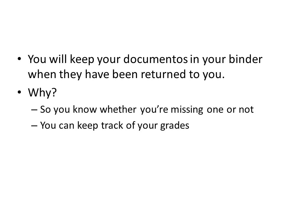 You will keep your documentos in your binder when they have been returned to you.