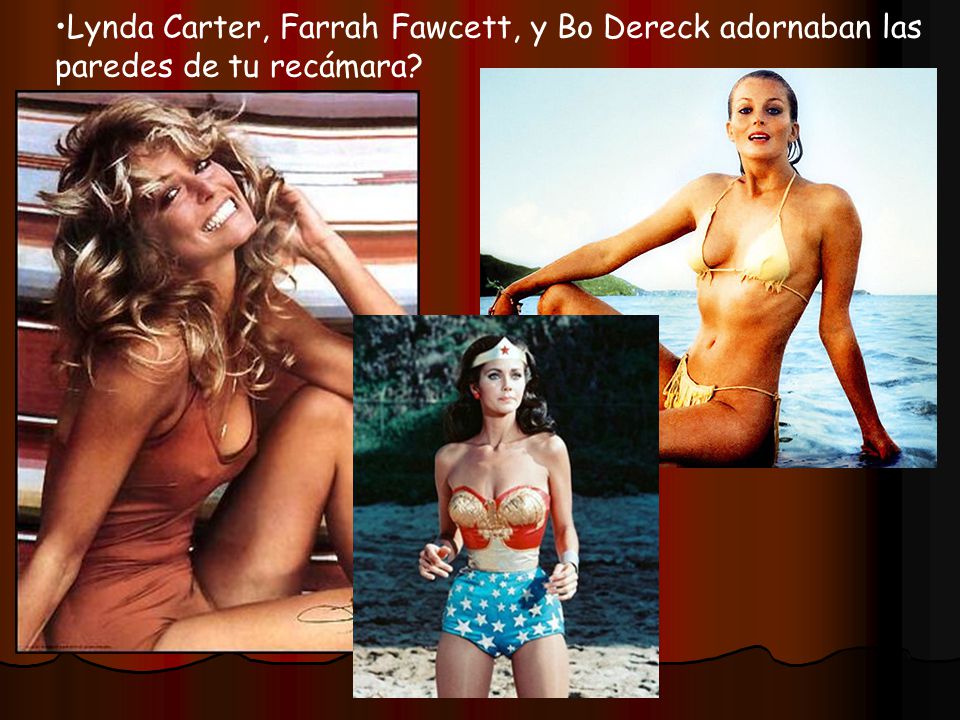 Lynda Carter, Farrah Fawcett, y Bo Dereck adornaban las paredes de tu recámara