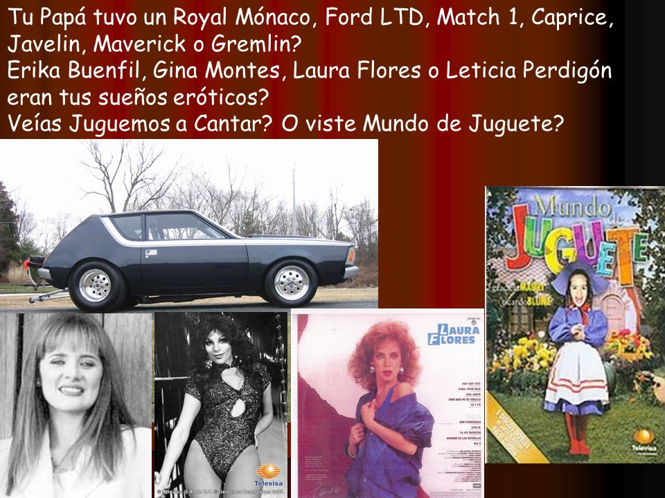 Tu Papá tuvo un Royal Mónaco, Ford LTD, Match 1, Caprice, Javelin, Maverick o Gremlin