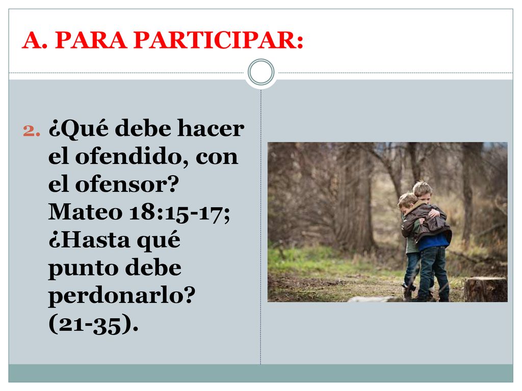 A. PARA PARTICIPAR: ¿Qué debe hacer el ofendido, con el ofensor.