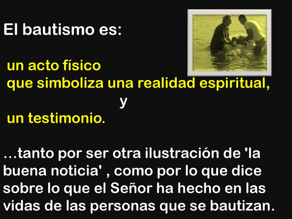 El bautismo es: un acto físico que simboliza una realidad espiritual,