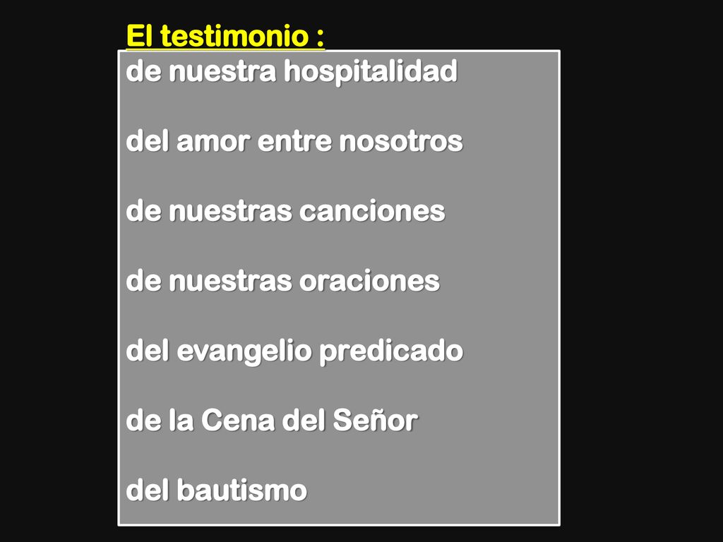 El testimonio : de nuestra hospitalidad del amor entre nosotros de nuestras canciones de nuestras oraciones del evangelio predicado de la Cena del Señor del bautismo
