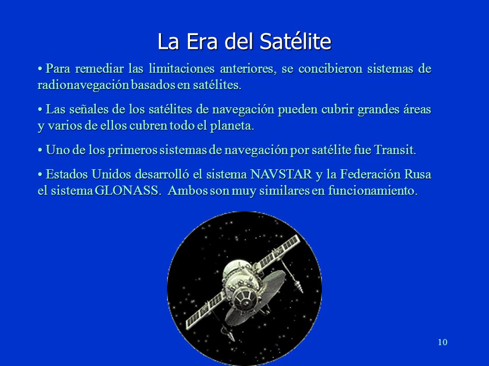 La Era del Satélite Para remediar las limitaciones anteriores, se concibieron sistemas de radionavegación basados en satélites.