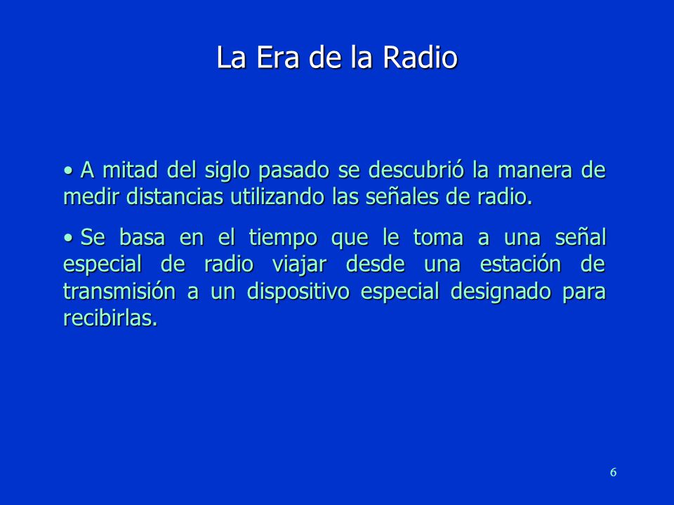 La Era de la Radio A mitad del siglo pasado se descubrió la manera de medir distancias utilizando las señales de radio.