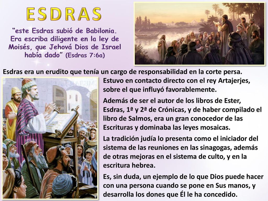 ESDRAS este Esdras subió de Babilonia. Era escriba diligente en la ley de Moisés, que Jehová Dios de Israel había dado (Esdras 7:6a)