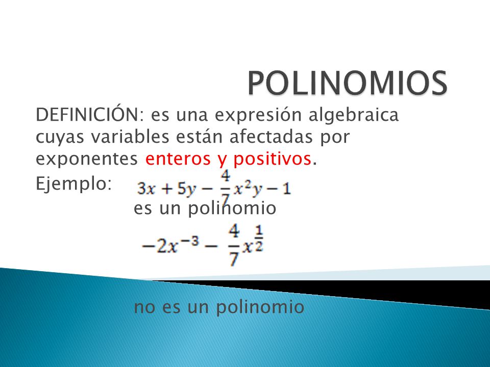 POLINOMIOS DEFINICIÓN: es una expresión algebraica cuyas variables están afectadas por exponentes enteros y positivos.
