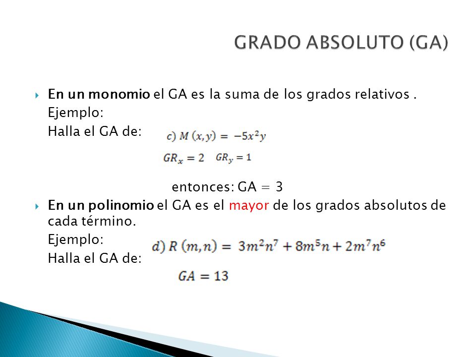 GRADO ABSOLUTO (GA) En un monomio el GA es la suma de los grados relativos . Ejemplo: Halla el GA de: