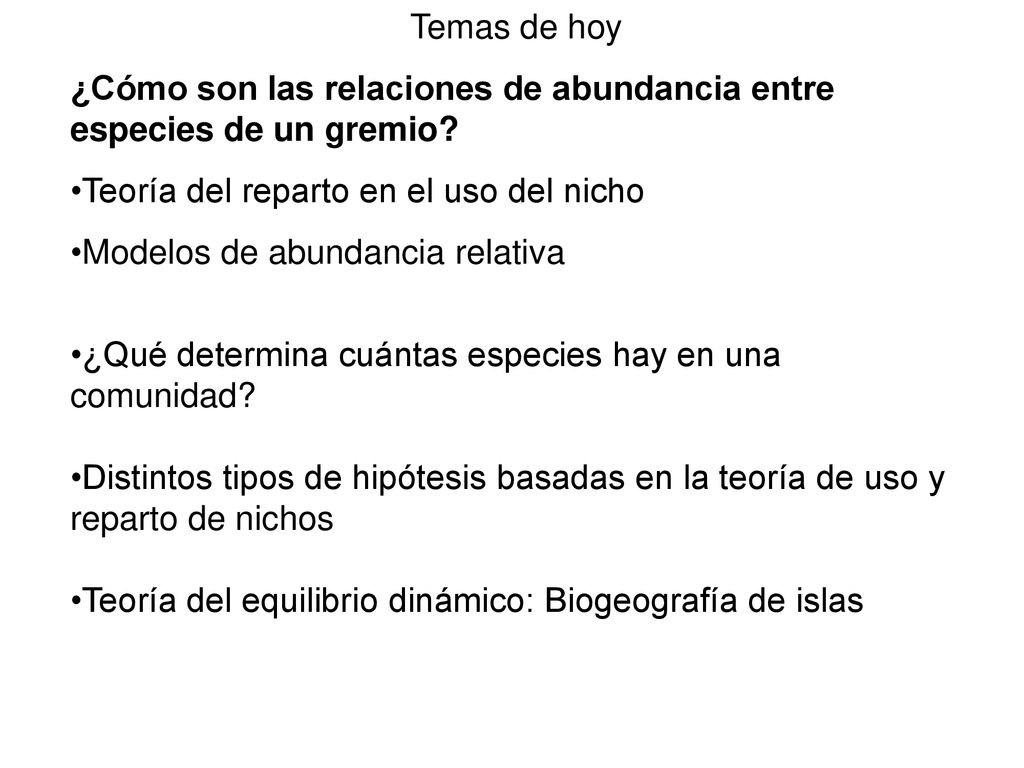 Temas de hoy ¿Cómo son las relaciones de abundancia entre especies de un gremio Teoría del reparto en el uso del nicho.