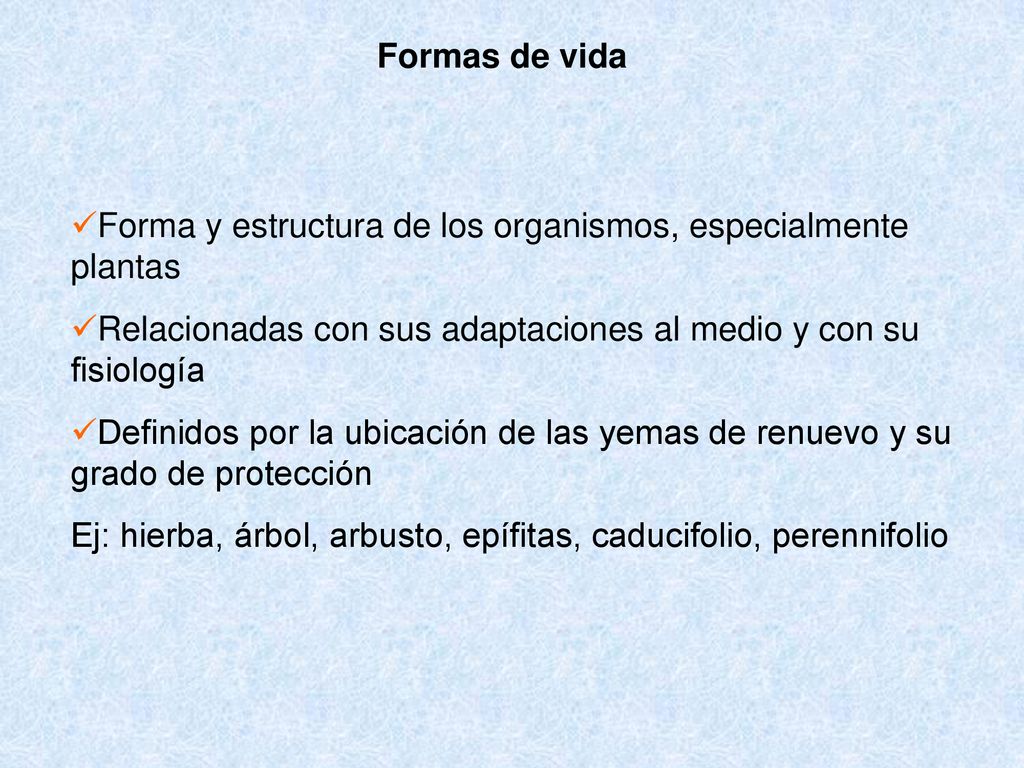Formas de vida Forma y estructura de los organismos, especialmente plantas. Relacionadas con sus adaptaciones al medio y con su fisiología.