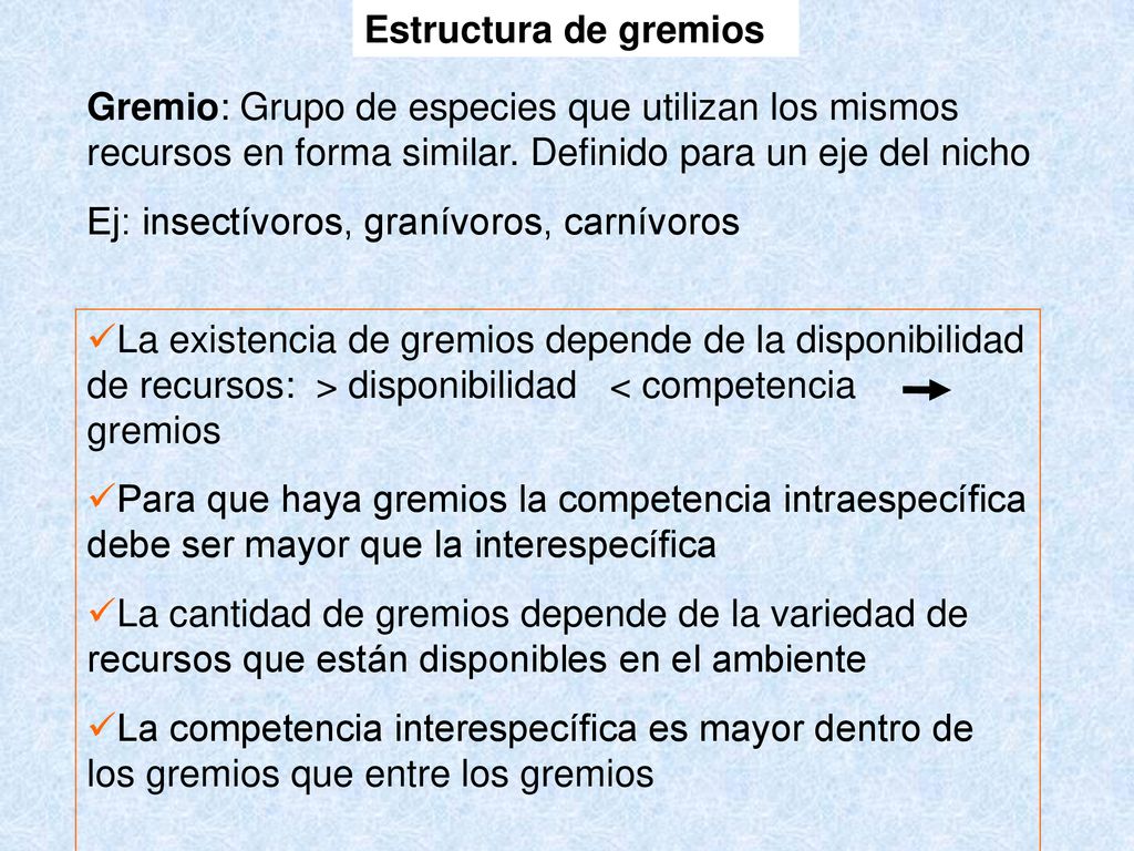 Estructura de gremios Gremio: Grupo de especies que utilizan los mismos recursos en forma similar. Definido para un eje del nicho.