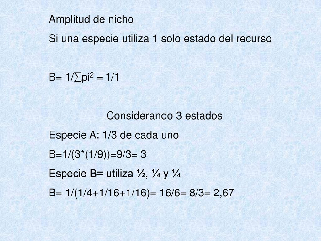 Amplitud de nicho Si una especie utiliza 1 solo estado del recurso. B= 1/pi2 = 1/1. Considerando 3 estados.