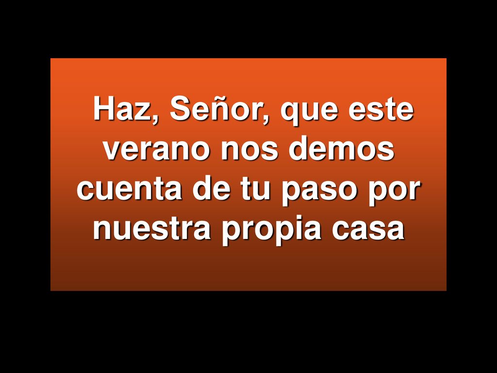 Haz, Señor, que este verano nos demos cuenta de tu paso por nuestra propia casa