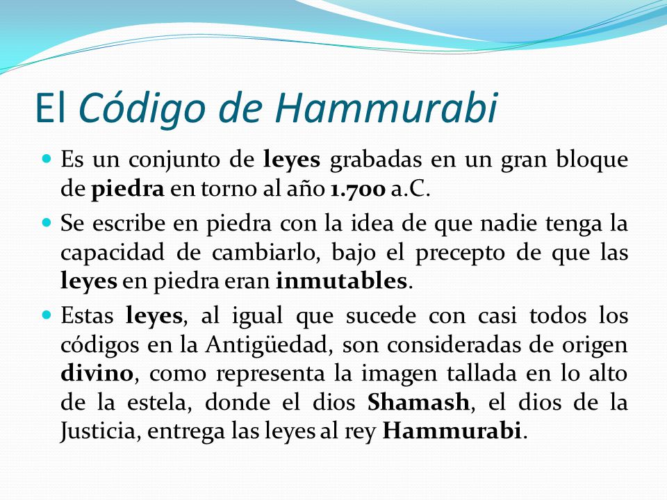 El Código de Hammurabi Es un conjunto de leyes grabadas en un gran bloque de piedra en torno al año a.C.