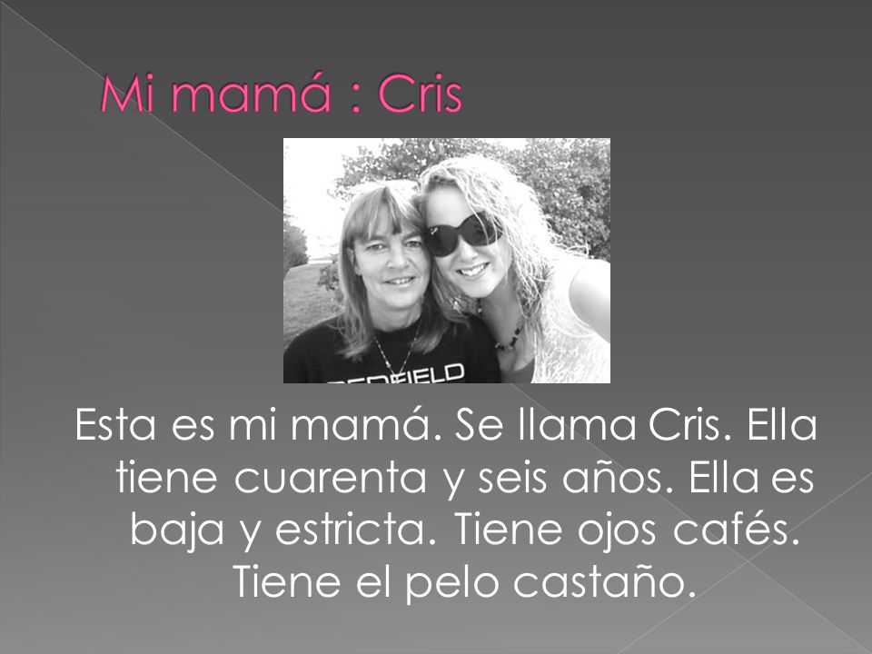 Mi mamá : Cris Esta es mi mamá. Se llama Cris. Ella tiene cuarenta y seis años.