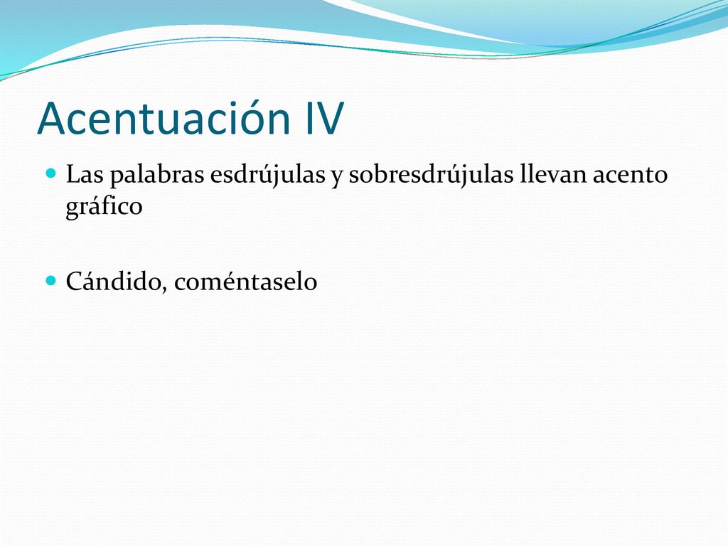 Acentuación IV Las palabras esdrújulas y sobresdrújulas llevan acento gráfico Cándido, coméntaselo