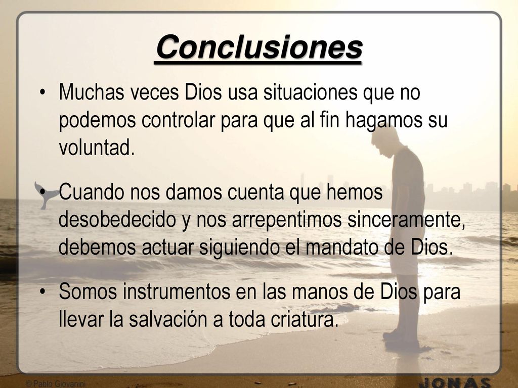 Conclusiones Muchas veces Dios usa situaciones que no podemos controlar para que al fin hagamos su voluntad.