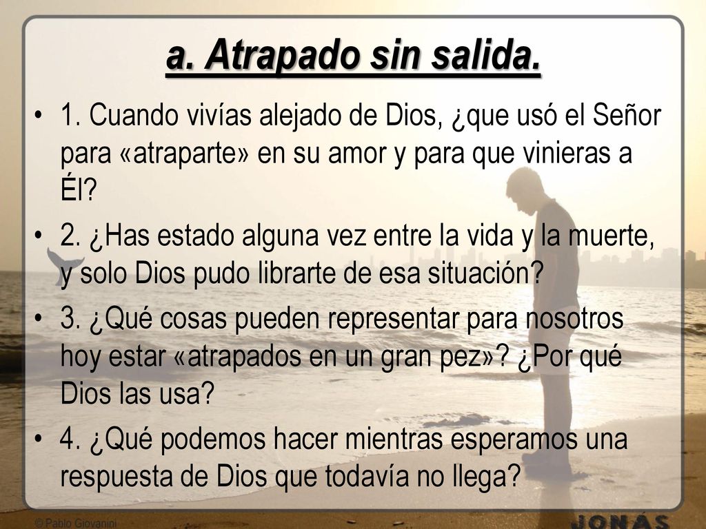 a. Atrapado sin salida. 1. Cuando vivías alejado de Dios, ¿que usó el Señor para «atraparte» en su amor y para que vinieras a Él