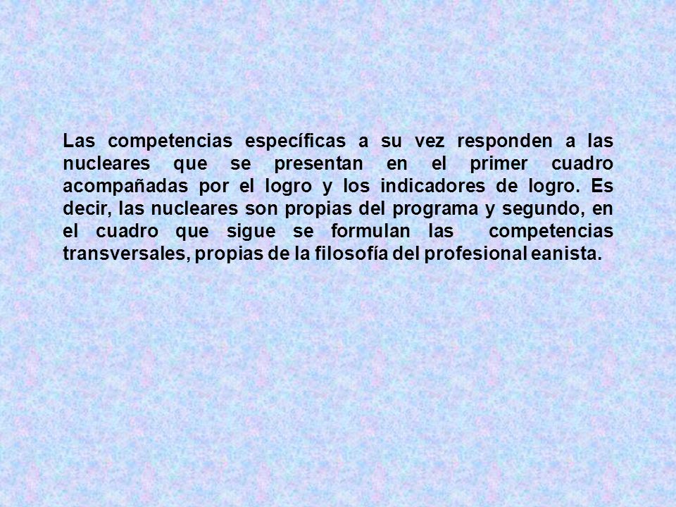 Las competencias específicas a su vez responden a las nucleares que se presentan en el primer cuadro acompañadas por el logro y los indicadores de logro.