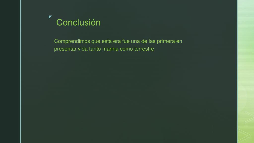 Conclusión Comprendimos que esta era fue una de las primera en presentar vida tanto marina como terrestre.