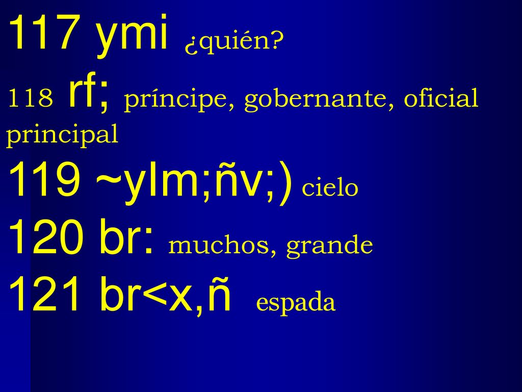 117 ymi ¿quién 119 ~yIm;ñv;) cielo 120 br: muchos, grande