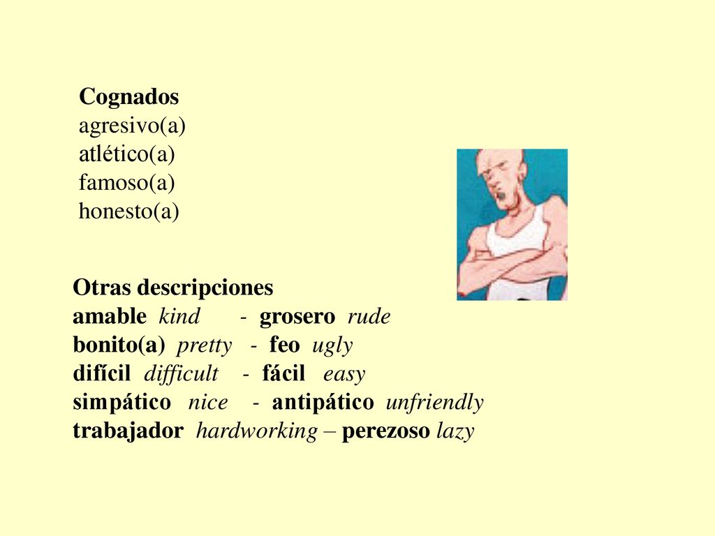 Cognados agresivo(a) atlético(a) famoso(a) honesto(a) Otras descripciones. amable kind - grosero rude.