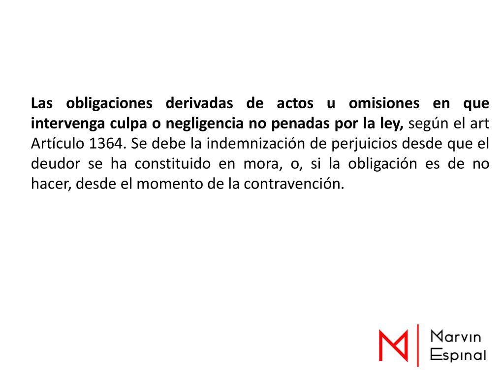 Las obligaciones derivadas de actos u omisiones en que intervenga culpa o negligencia no penadas por la ley, según el art Artículo 1364.