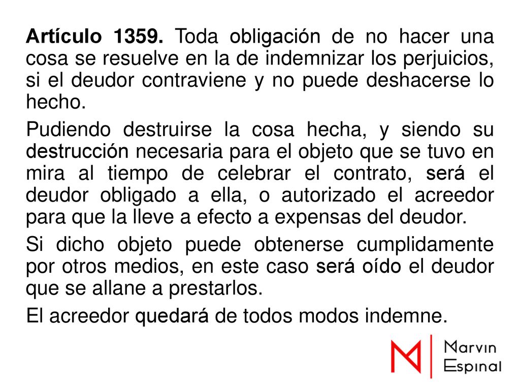 Artículo Toda obligación de no hacer una cosa se resuelve en la de indemnizar los perjuicios, si el deudor contraviene y no puede deshacerse lo hecho.