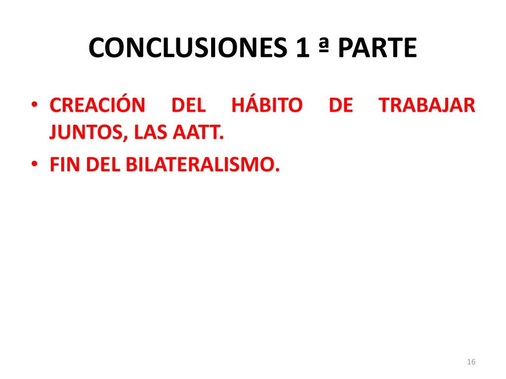 CONCLUSIONES 1 ª PARTE CREACIÓN DEL HÁBITO DE TRABAJAR JUNTOS, LAS AATT. FIN DEL BILATERALISMO.