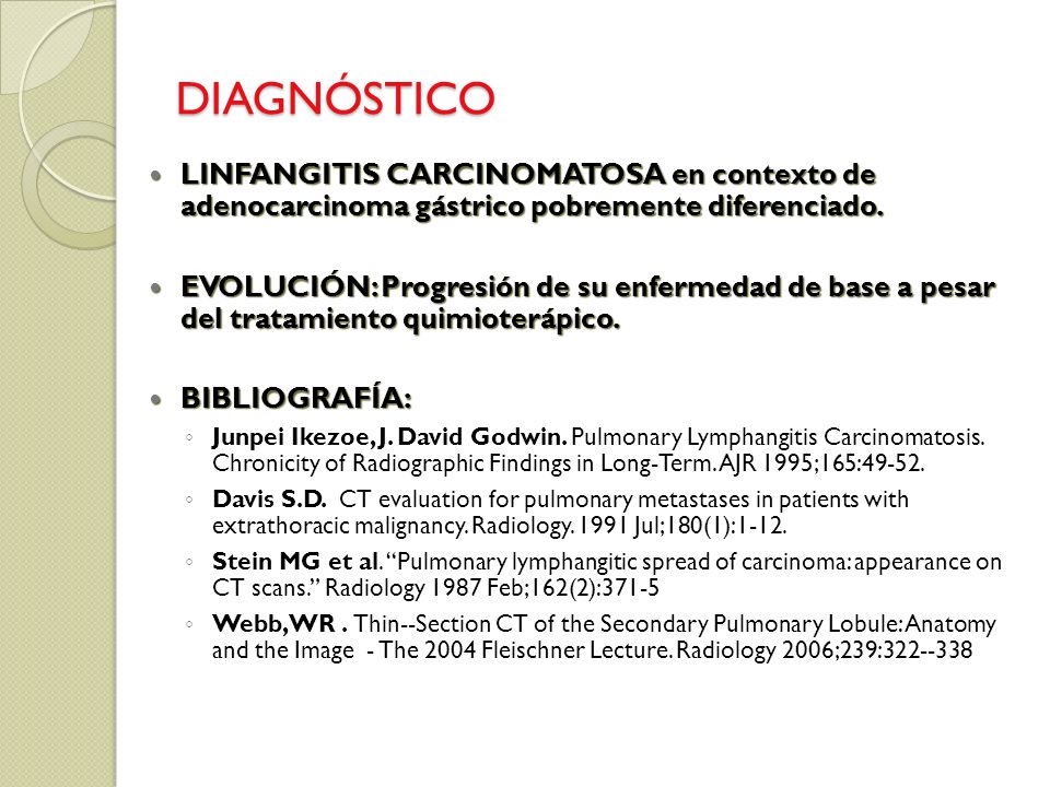 DIAGNÓSTICO LINFANGITIS CARCINOMATOSA en contexto de adenocarcinoma gástrico pobremente diferenciado.