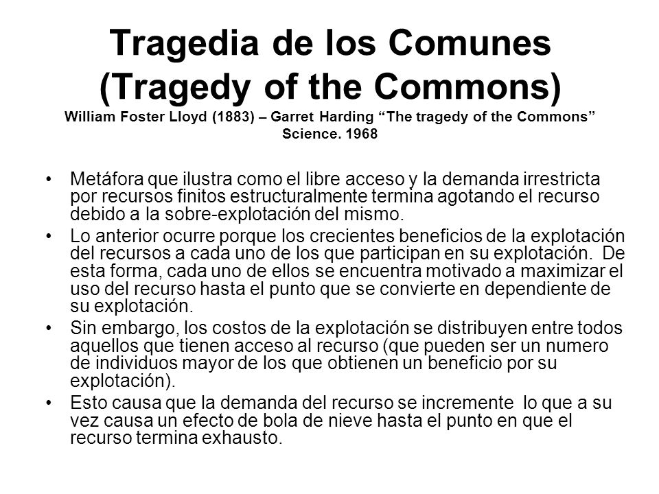 Tragedia de los Comunes (Tragedy of the Commons) William Foster Lloyd (1883) – Garret Harding The tragedy of the Commons Science. 1968