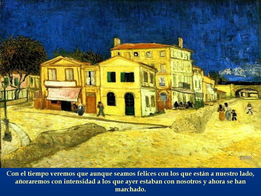Con el tiempo veremos que aunque seamos felices con los que están a nuestro lado, añoraremos con intensidad a los que ayer estaban con nosotros y ahora se han marchado.