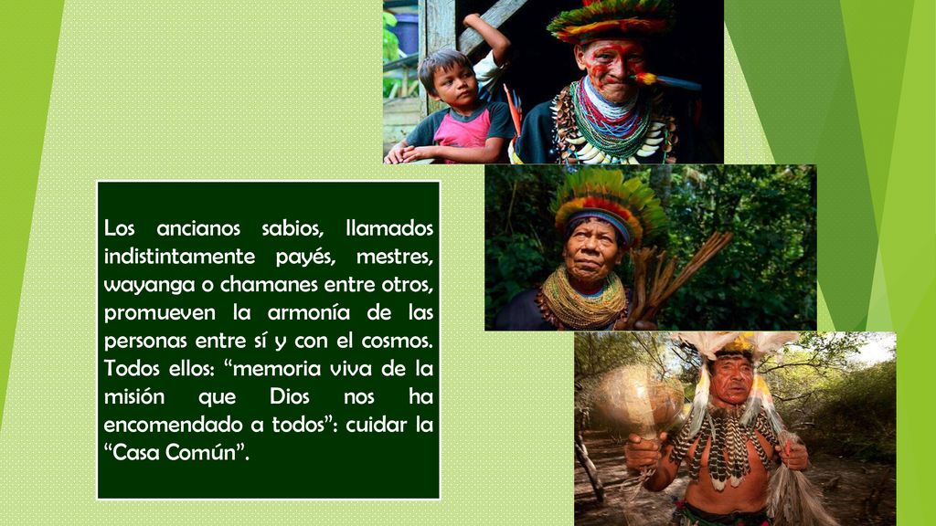 Los ancianos sabios, llamados indistintamente payés, mestres, wayanga o chamanes entre otros, promueven la armonía de las personas entre sí y con el cosmos.