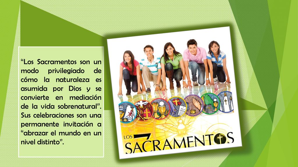 Los Sacramentos son un modo privilegiado de cómo la naturaleza es asumida por Dios y se convierte en mediación de la vida sobrenatural .