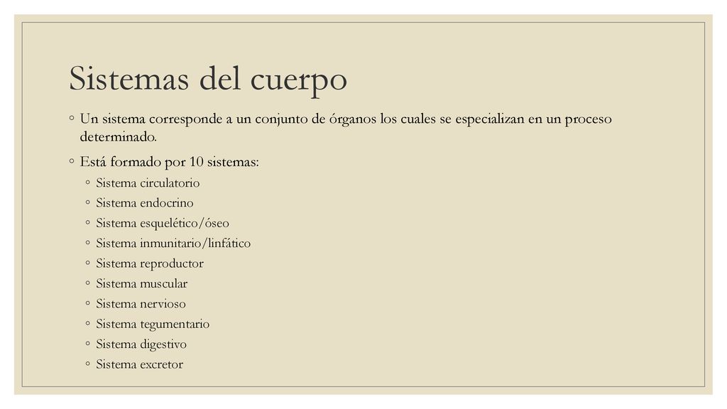 Sistemas del cuerpo Un sistema corresponde a un conjunto de órganos los cuales se especializan en un proceso determinado.