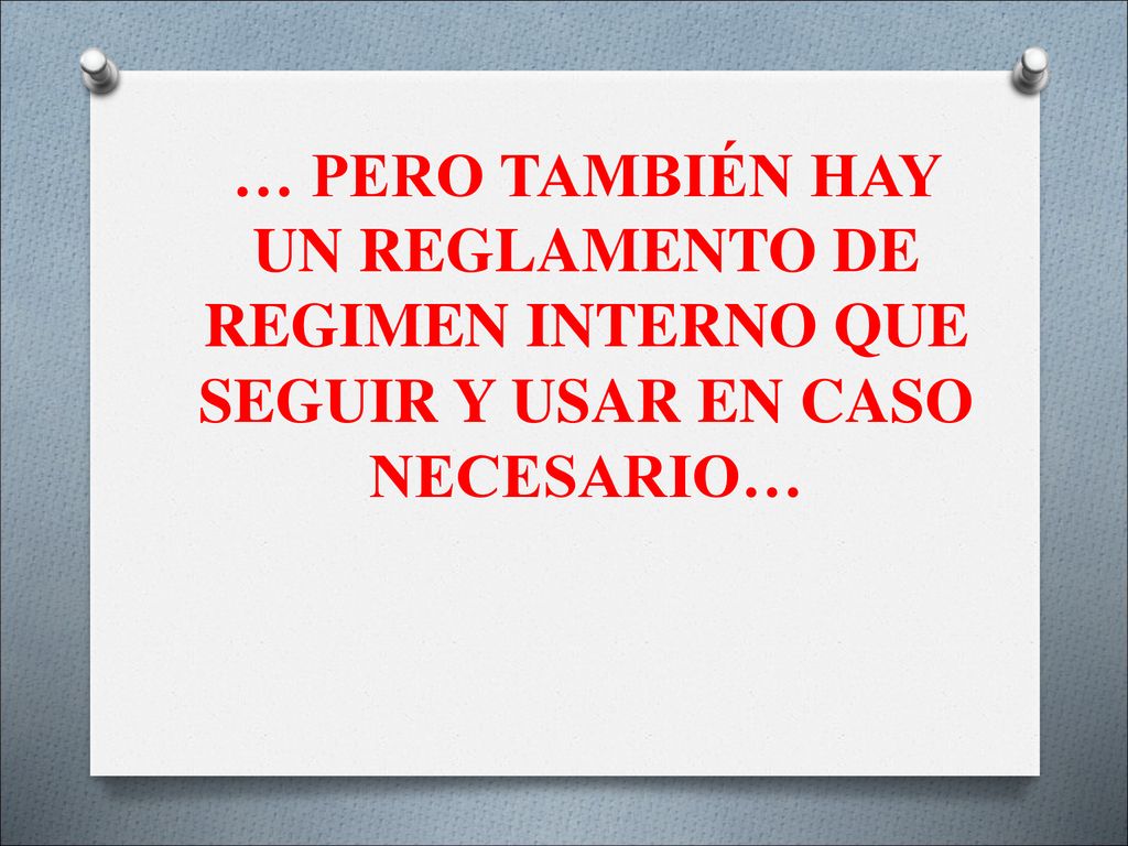 … PERO TAMBIÉN HAY UN REGLAMENTO DE REGIMEN INTERNO QUE SEGUIR Y USAR EN CASO NECESARIO…