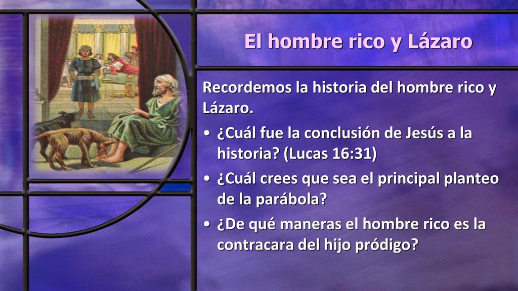 El hombre rico y Lázaro Recordemos la historia del hombre rico y Lázaro. ¿Cuál fue la conclusión de Jesús a la historia (Lucas 16:31)