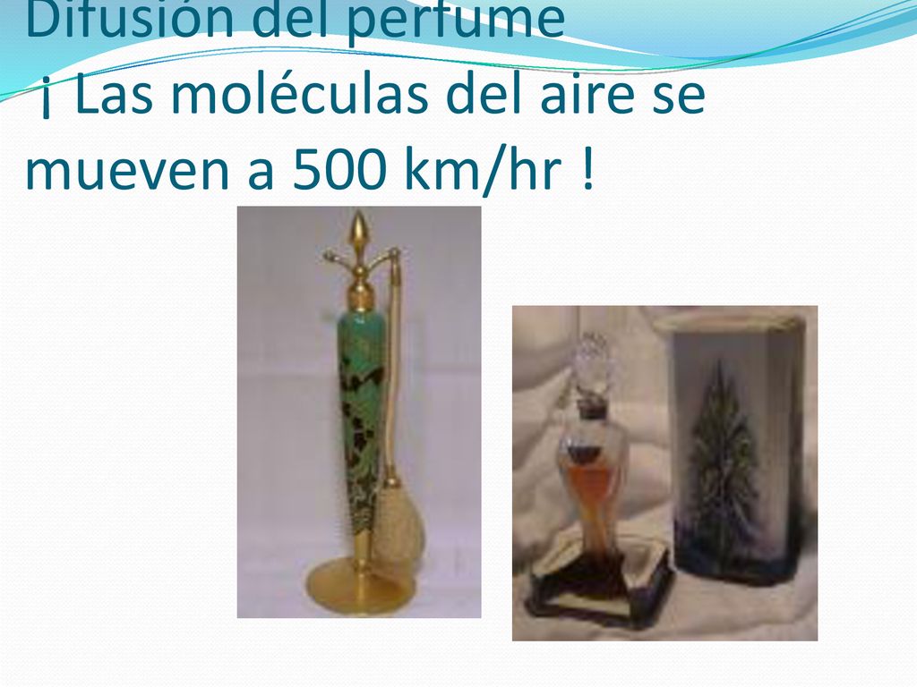 Difusión del perfume ¡ Las moléculas del aire se mueven a 500 km/hr !