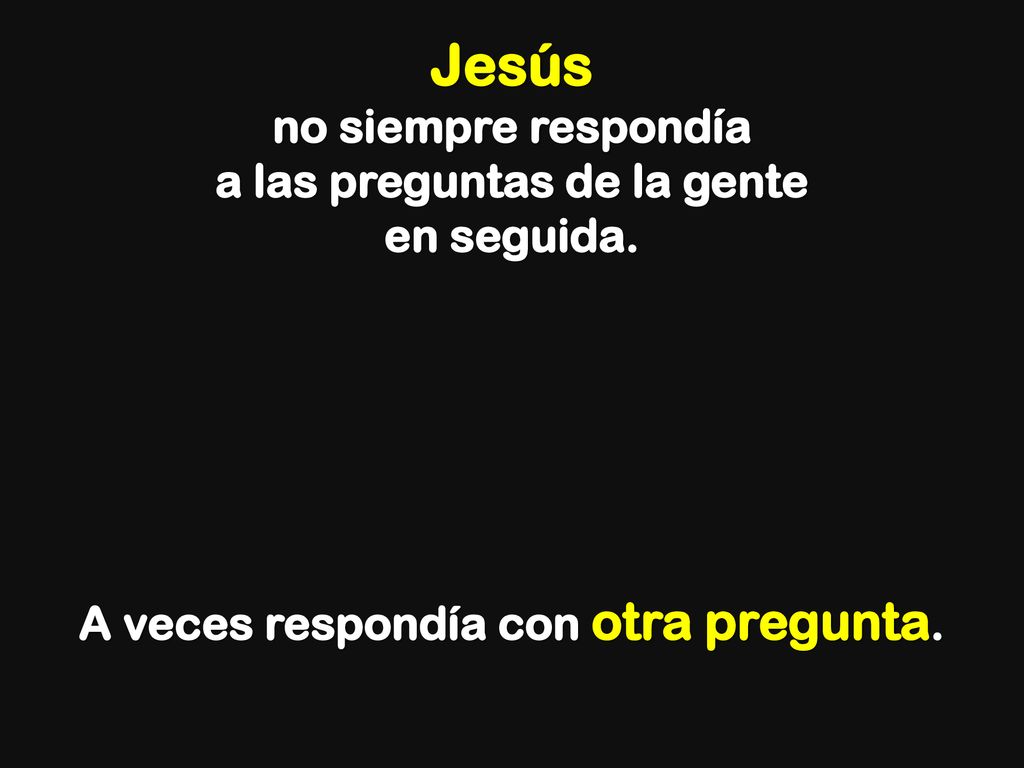 a las preguntas de la gente A veces respondía con otra pregunta.