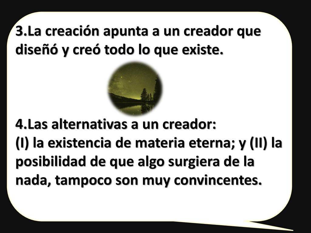 3.La creación apunta a un creador que diseñó y creó todo lo que existe. 4.Las alternativas a un creador:
