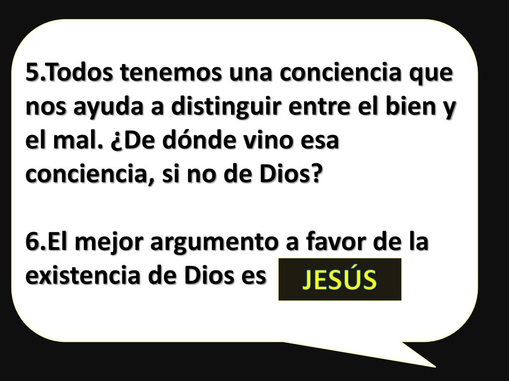 5.Todos tenemos una conciencia que nos ayuda a distinguir entre el bien y el mal. ¿De dónde vino esa conciencia, si no de Dios
