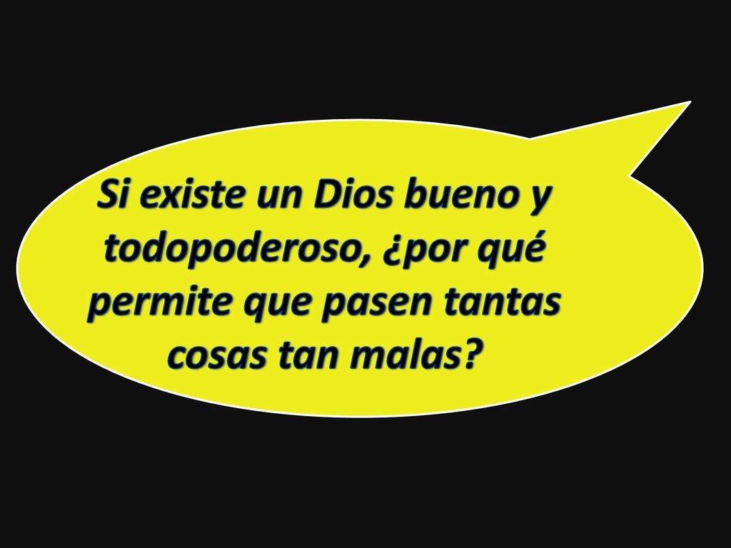 Si existe un Dios bueno y todopoderoso, ¿por qué permite que pasen tantas cosas tan malas
