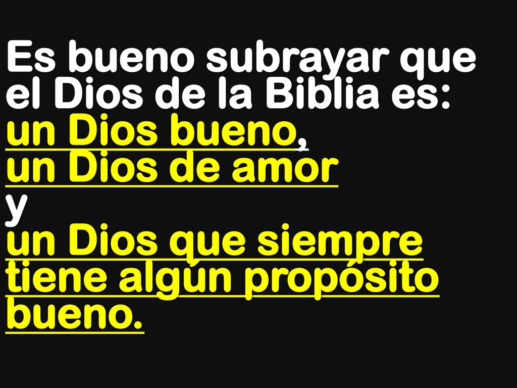 Es bueno subrayar que el Dios de la Biblia es: un Dios bueno, un Dios de amor y un Dios que siempre tiene algún propósito bueno.