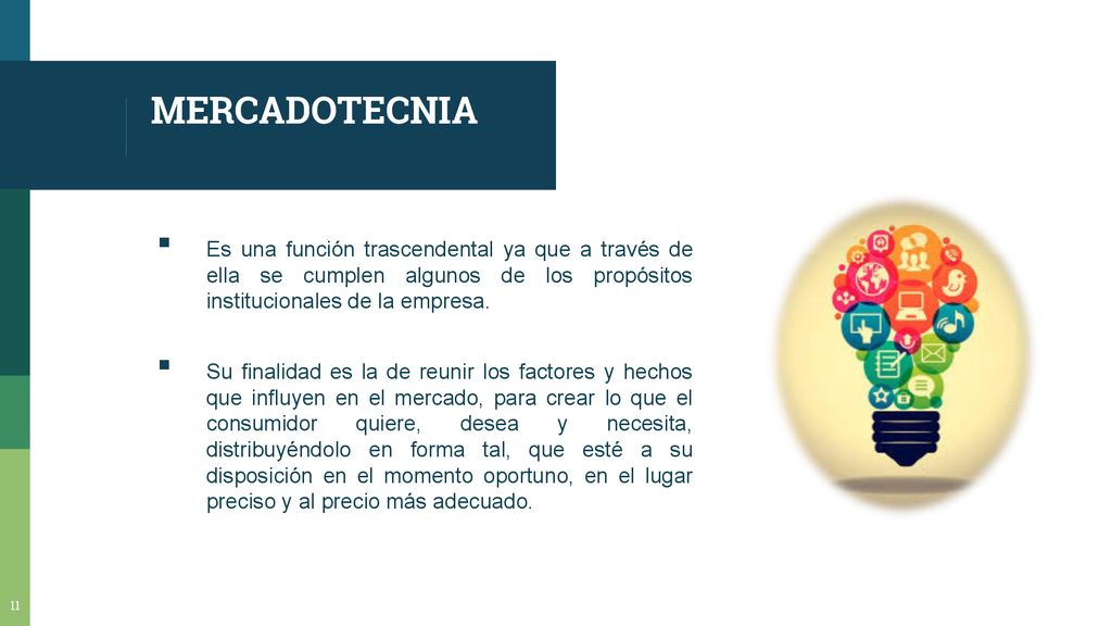 MERCADOTECNIA Es una función trascendental ya que a través de ella se cumplen algunos de los propósitos institucionales de la empresa.
