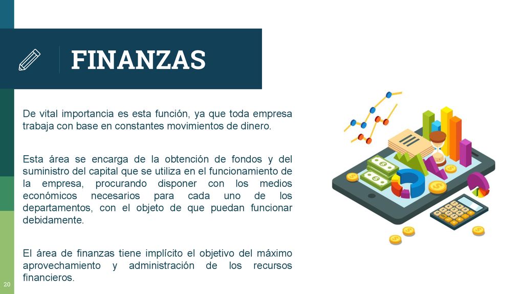 FINANZAS De vital importancia es esta función, ya que toda empresa trabaja con base en constantes movimientos de dinero.