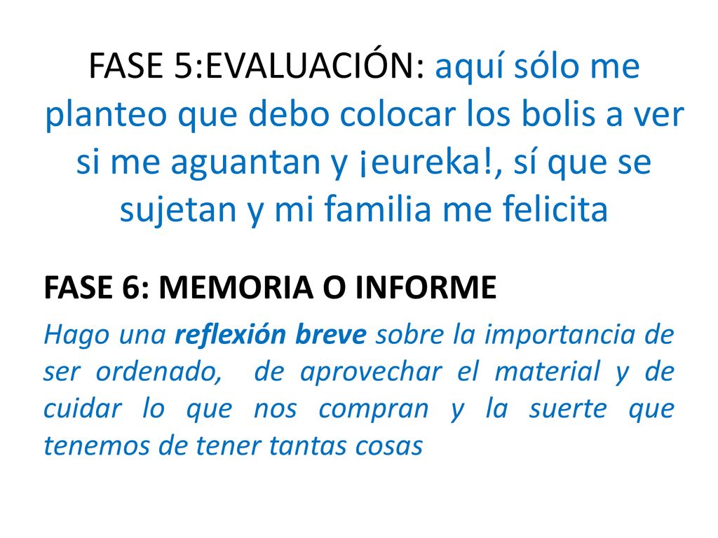 FASE 5:EVALUACIÓN: aquí sólo me planteo que debo colocar los bolis a ver si me aguantan y ¡eureka!, sí que se sujetan y mi familia me felicita
