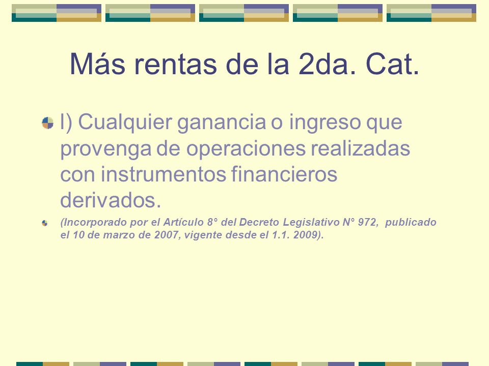 Más rentas de la 2da. Cat. l) Cualquier ganancia o ingreso que provenga de operaciones realizadas con instrumentos financieros derivados.