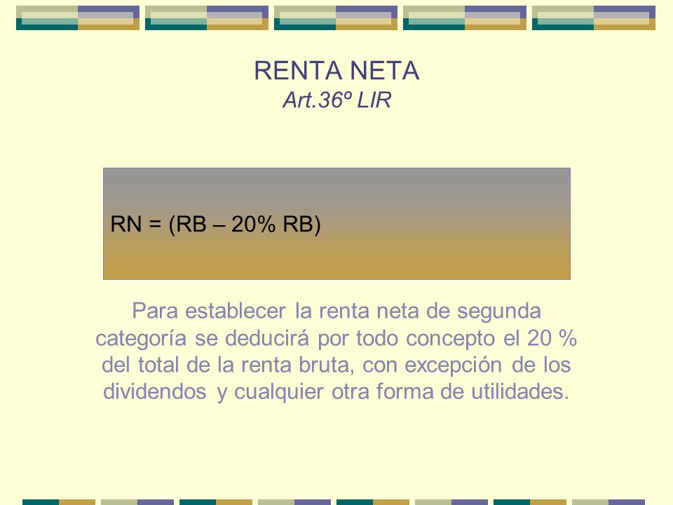 RENTA NETA Art.36º LIR RN = (RB – 20% RB)