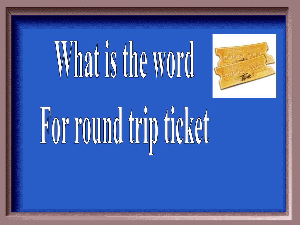 What is the word For round trip ticket